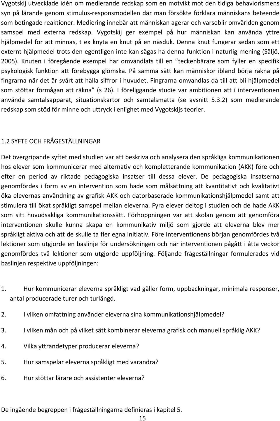 Vygotskij ger exempel på hur människan kan använda yttre hjälpmedel för att minnas, t ex knyta en knut på en näsduk.