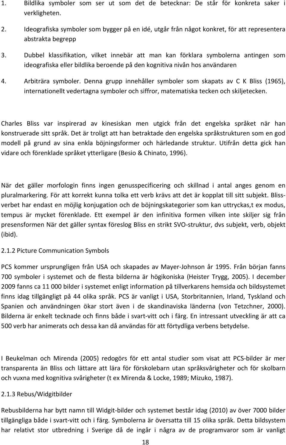 Dubbel klassifikation, vilket innebär att man kan förklara symbolerna antingen som ideografiska eller bildlika beroende på den kognitiva nivån hos användaren 4. Arbiträra symboler.