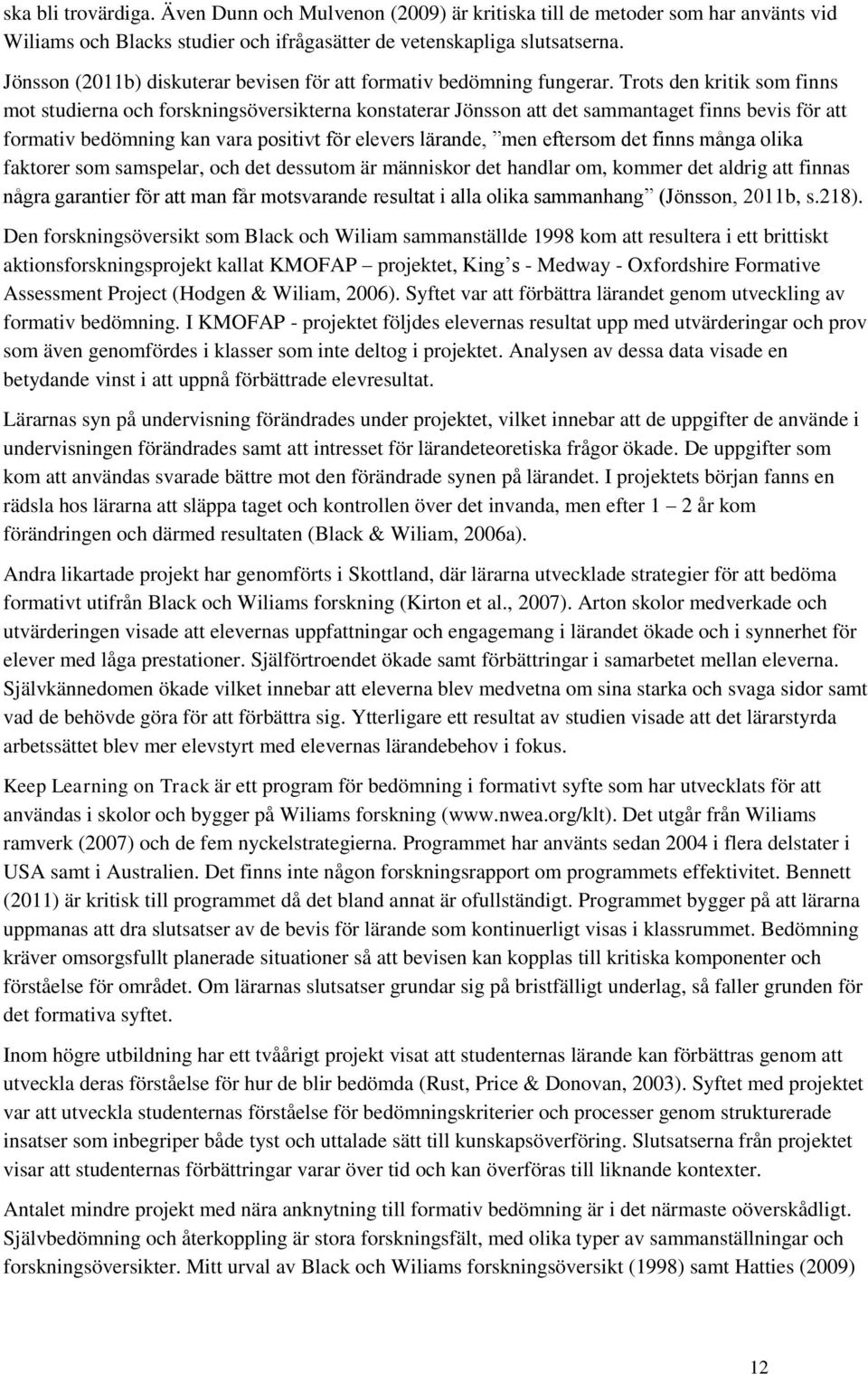 Trots den kritik som finns mot studierna och forskningsöversikterna konstaterar Jönsson att det sammantaget finns bevis för att formativ bedömning kan vara positivt för elevers lärande, men eftersom