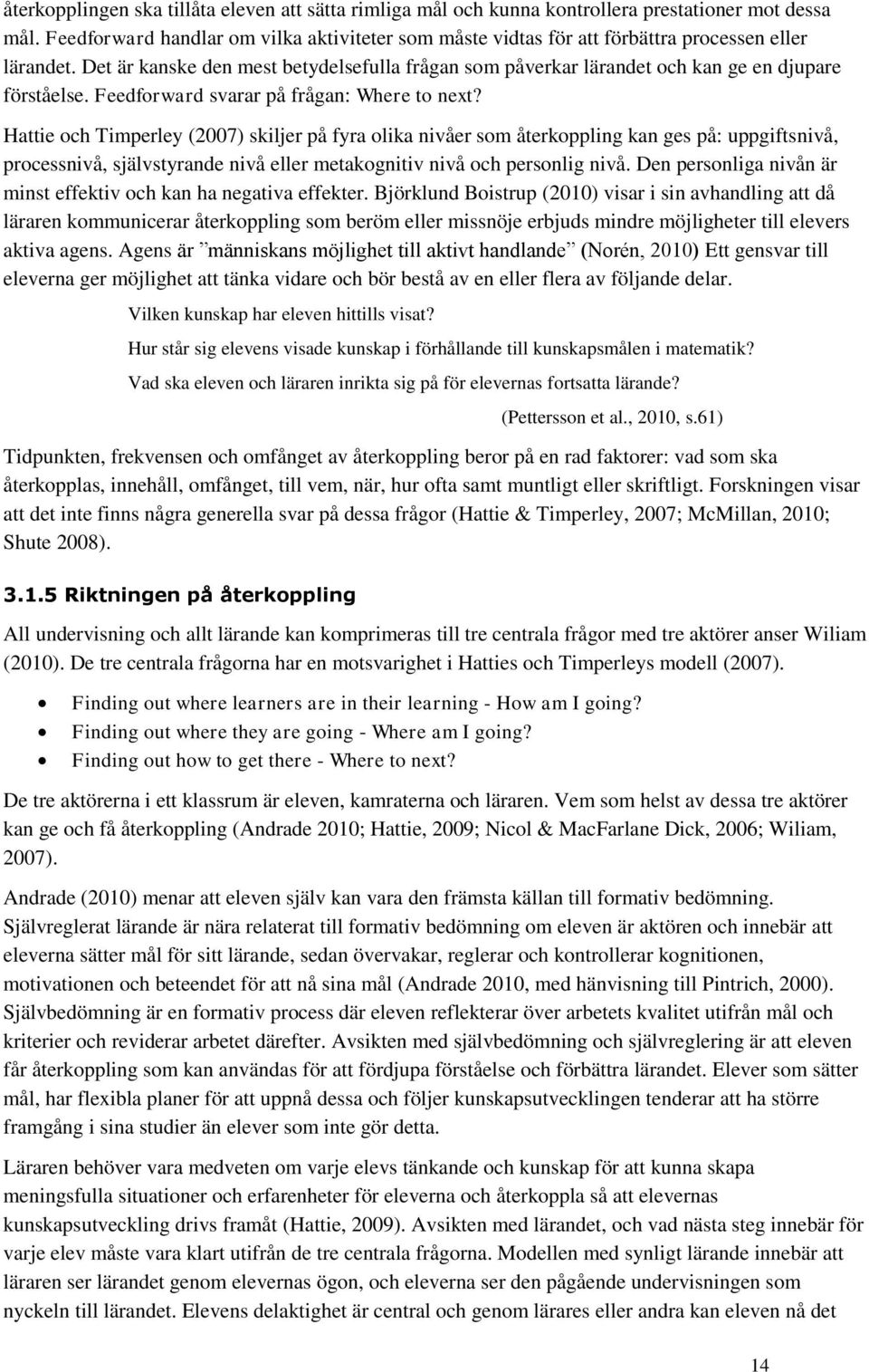 Det är kanske den mest betydelsefulla frågan som påverkar lärandet och kan ge en djupare förståelse. Feedforward svarar på frågan: Where to next?