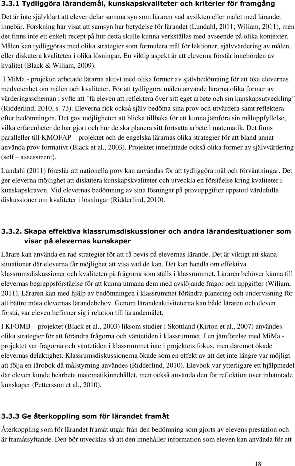 Målen kan tydliggöras med olika strategier som formulera mål för lektioner, självvärdering av målen, eller diskutera kvaliteten i olika lösningar.