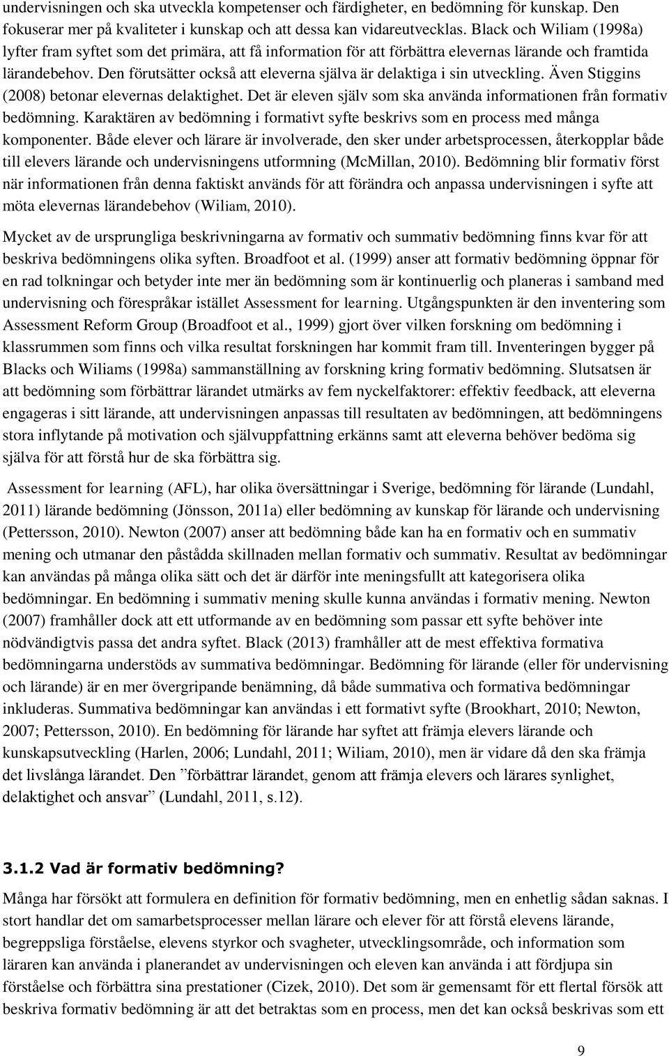 Den förutsätter också att eleverna själva är delaktiga i sin utveckling. Även Stiggins (2008) betonar elevernas delaktighet. Det är eleven själv som ska använda informationen från formativ bedömning.