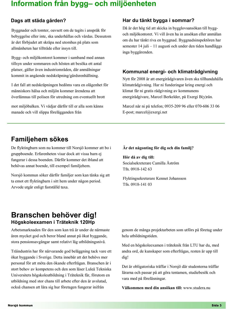 Bygg- och miljökontoret kommer i samband med annan tillsyn under sommaren och hösten att besöka ett antal platser, gäller även industriområden, där anmälningar kommit in angående