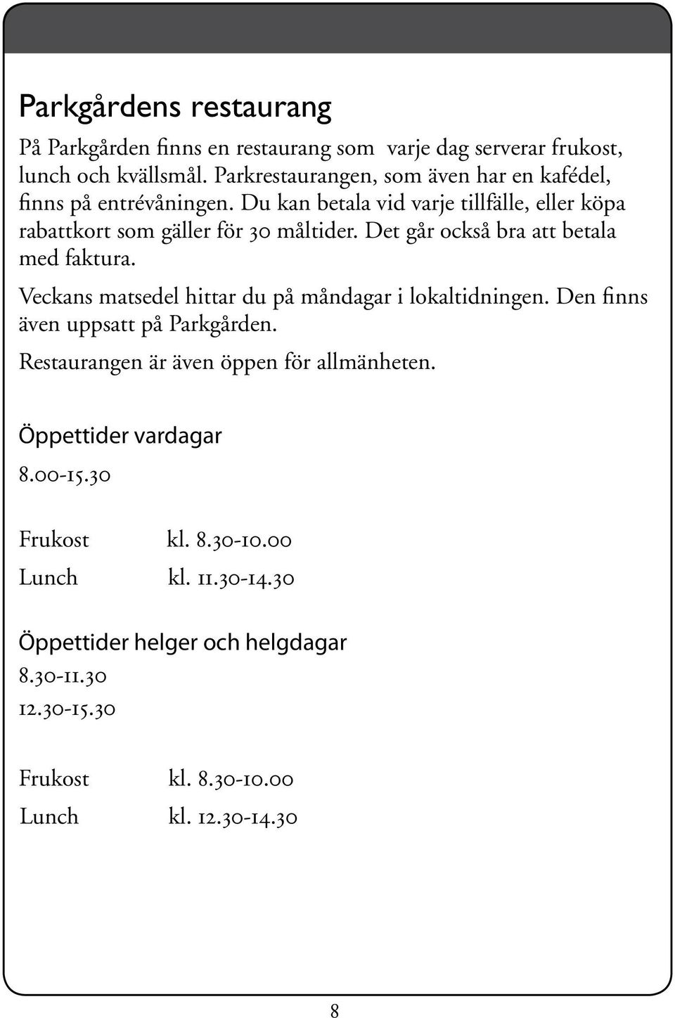 Det går också bra att betala med faktura. Veckans matsedel hittar du på måndagar i lokaltidningen. Den finns även uppsatt på Parkgården.