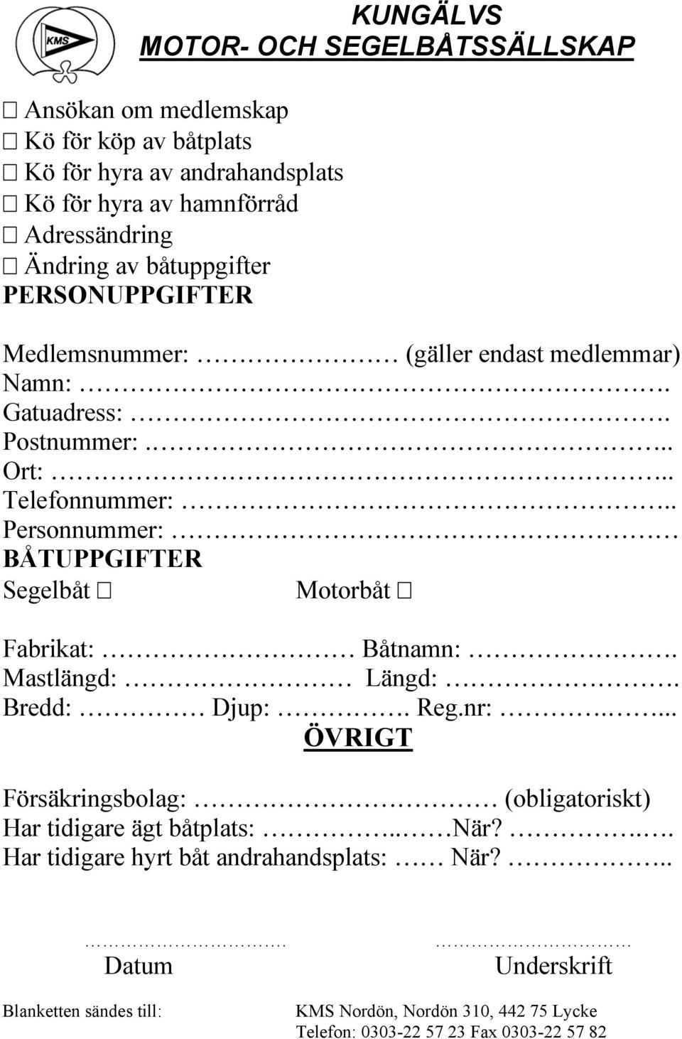 . Personnummer: BÅTUPPGIFTER Segelbåt Motorbåt Fabrikat: Båtnamn:. Mastlängd: Längd:. Bredd: Djup:. Reg.nr:.