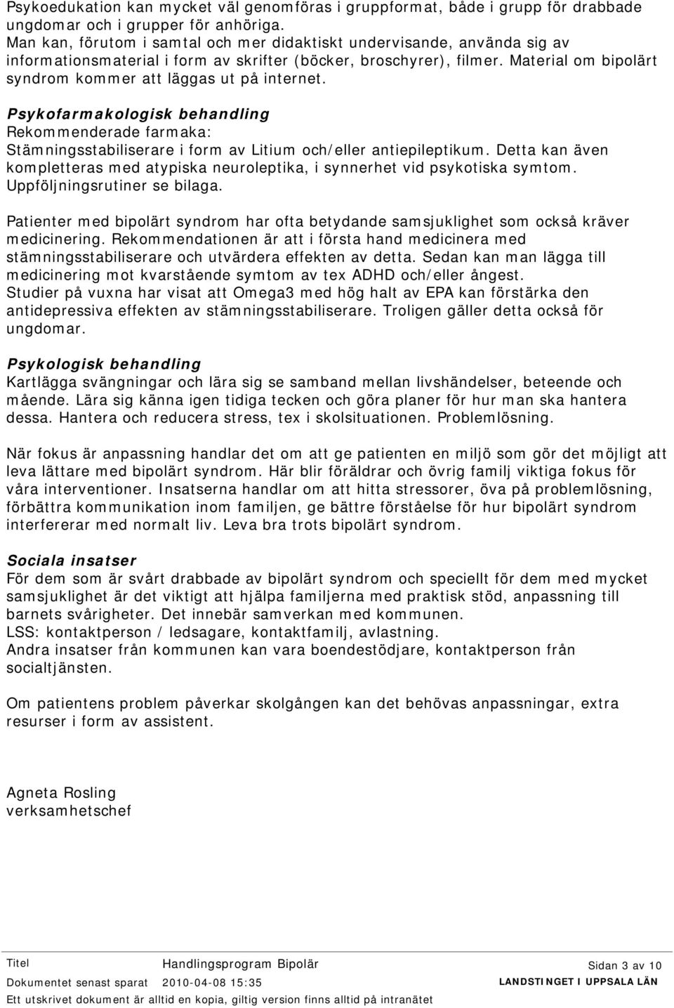 Material om bipolärt syndrom kommer att läggas ut på internet. Psykofarmakologisk behandling Rekommenderade farmaka: Stämningsstabiliserare i form av Litium och/eller antiepileptikum.