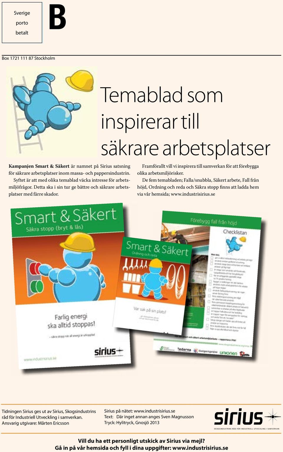 Temablad som inspirerar till säkrare arbetsplatser Framförallt vill vi inspirera till samverkan för att förebygga olika arbetsmiljörisker.