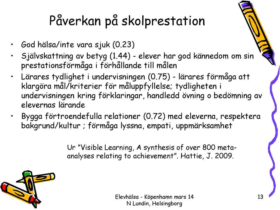 75) - lärares förmåga att klargöra mål/kriterier för måluppfyllelse; tydligheten i undervisningen kring förklaringar, handledd övning o bedömning av