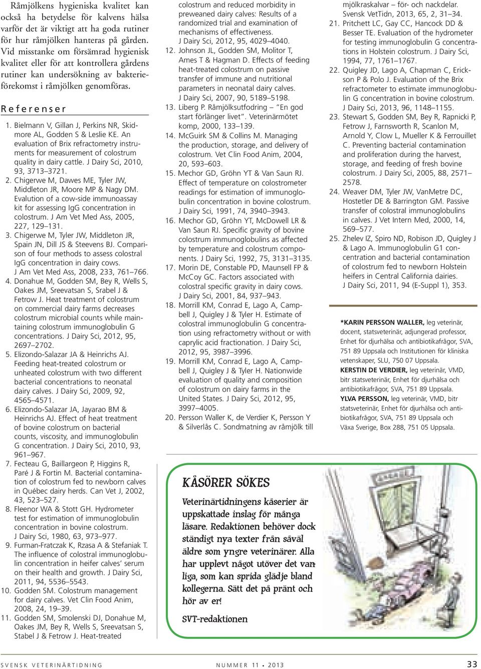 Bielmann V, Gillan J, Perkins NR, Skid - more AL, Godden S & Leslie KE. An evaluation of Brix refractometry instruments for measurement of colostrum quality in dairy cattle.