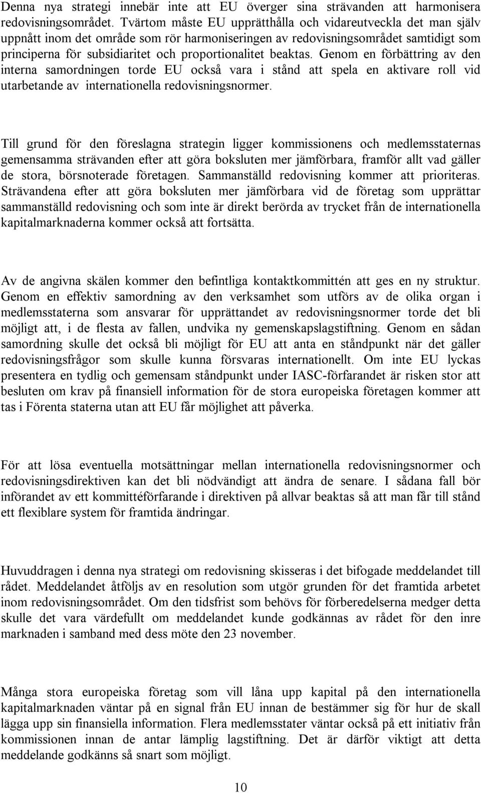 beaktas. Genom en förbättring av den interna samordningen torde EU också vara i stånd att spela en aktivare roll vid utarbetande av internationella redovisningsnormer.