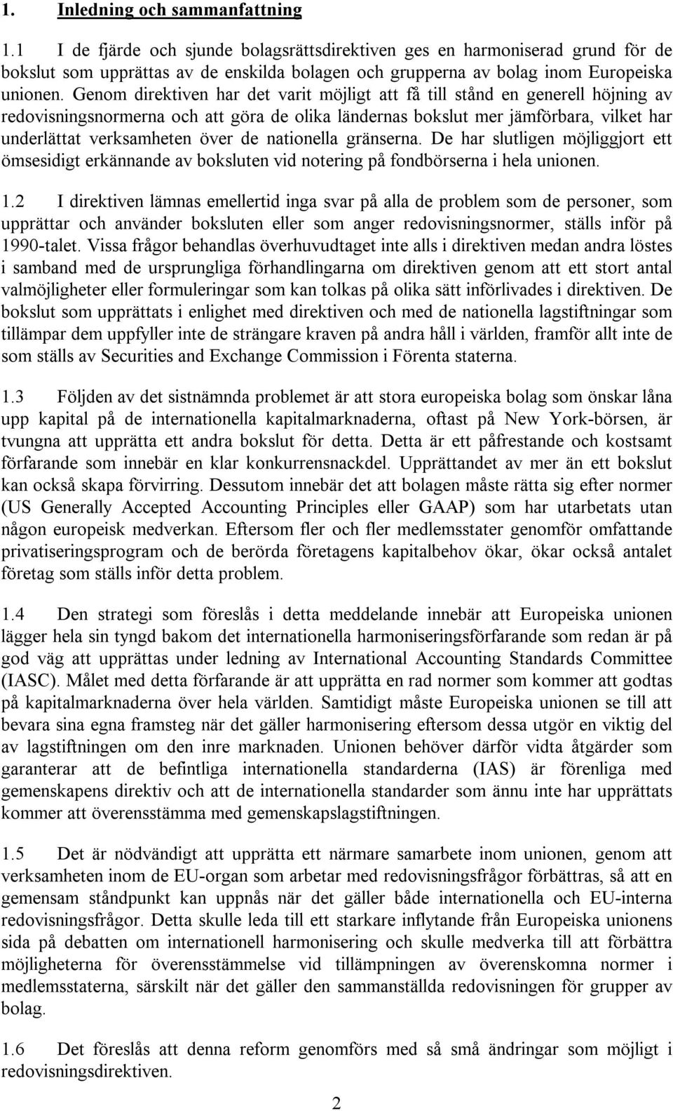 Genom direktiven har det varit möjligt att få till stånd en generell höjning av redovisningsnormerna och att göra de olika ländernas bokslut mer jämförbara, vilket har underlättat verksamheten över