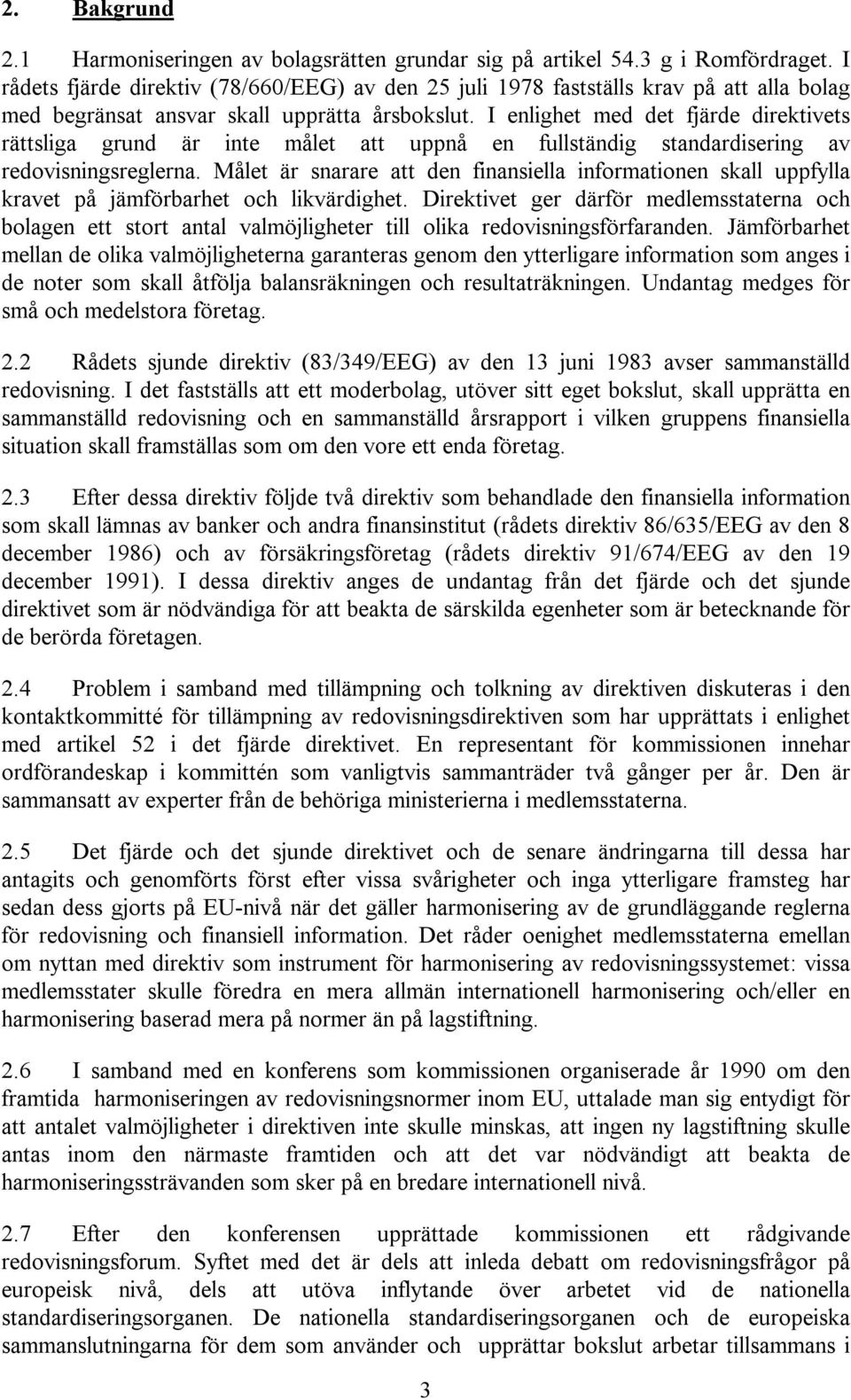 I enlighet med det fjärde direktivets rättsliga grund är inte målet att uppnå en fullständig standardisering av redovisningsreglerna.