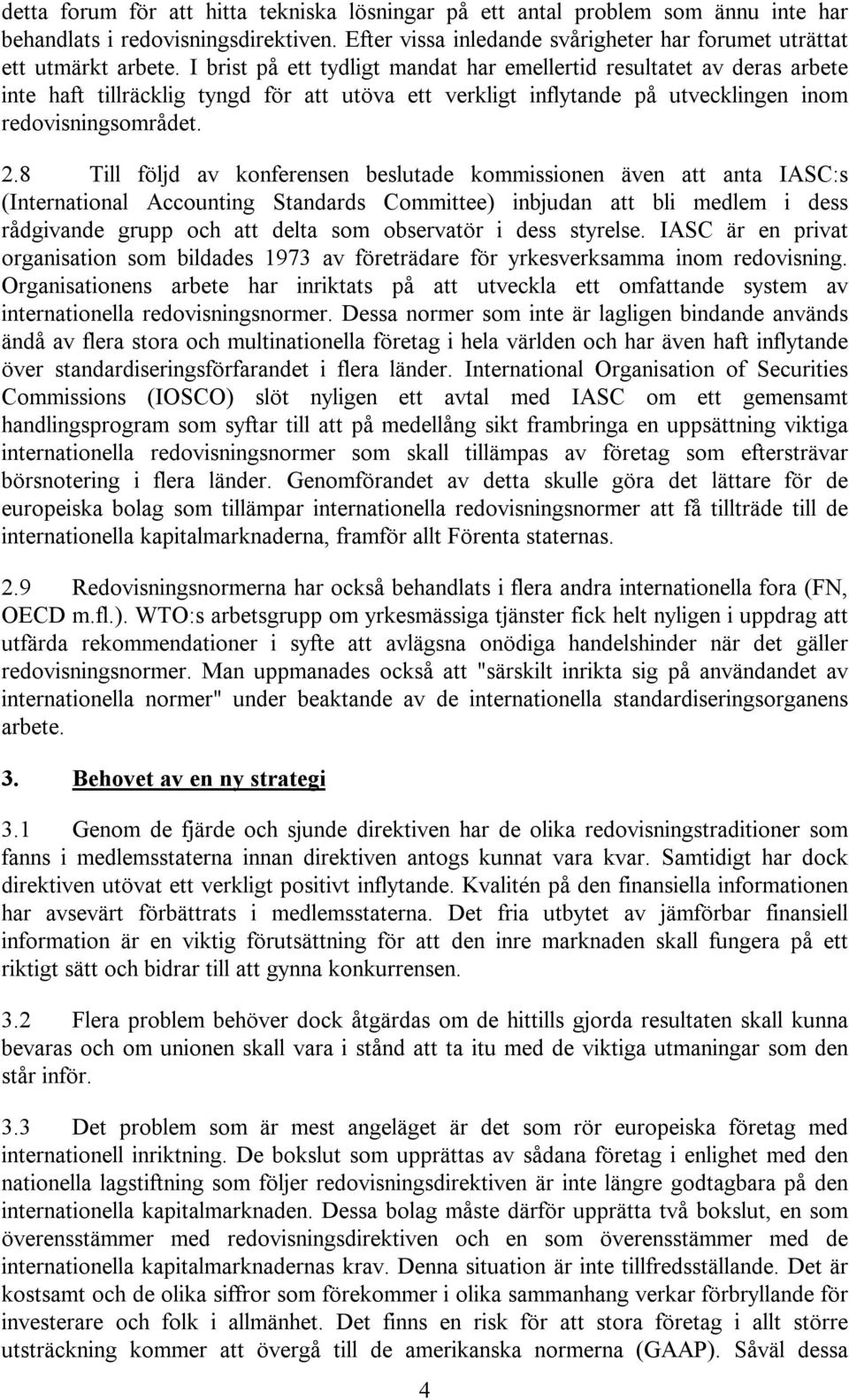 8 Till följd av konferensen beslutade kommissionen även att anta IASC:s (International Accounting Standards Committee) inbjudan att bli medlem i dess rådgivande grupp och att delta som observatör i