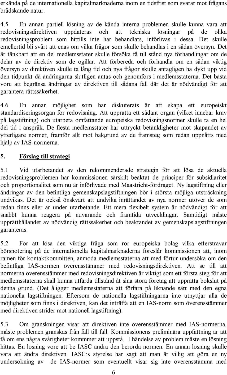 behandlats, införlivas i dessa. Det skulle emellertid bli svårt att enas om vilka frågor som skulle behandlas i en sådan översyn.