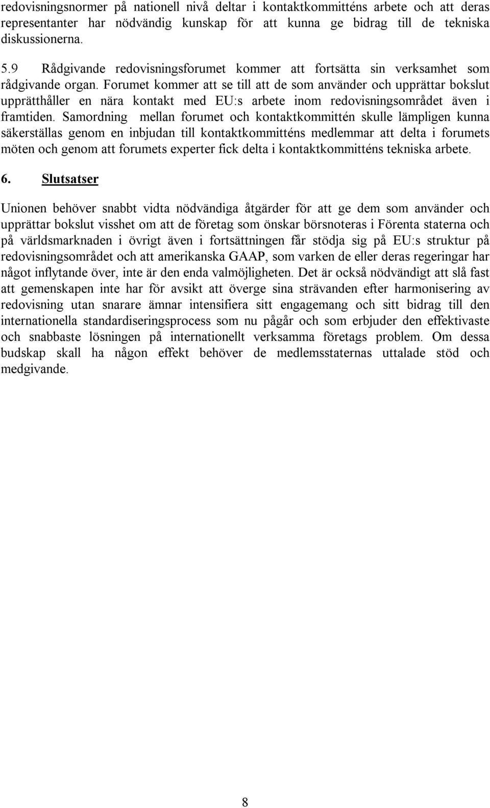 Forumet kommer att se till att de som använder och upprättar bokslut upprätthåller en nära kontakt med EU:s arbete inom redovisningsområdet även i framtiden.