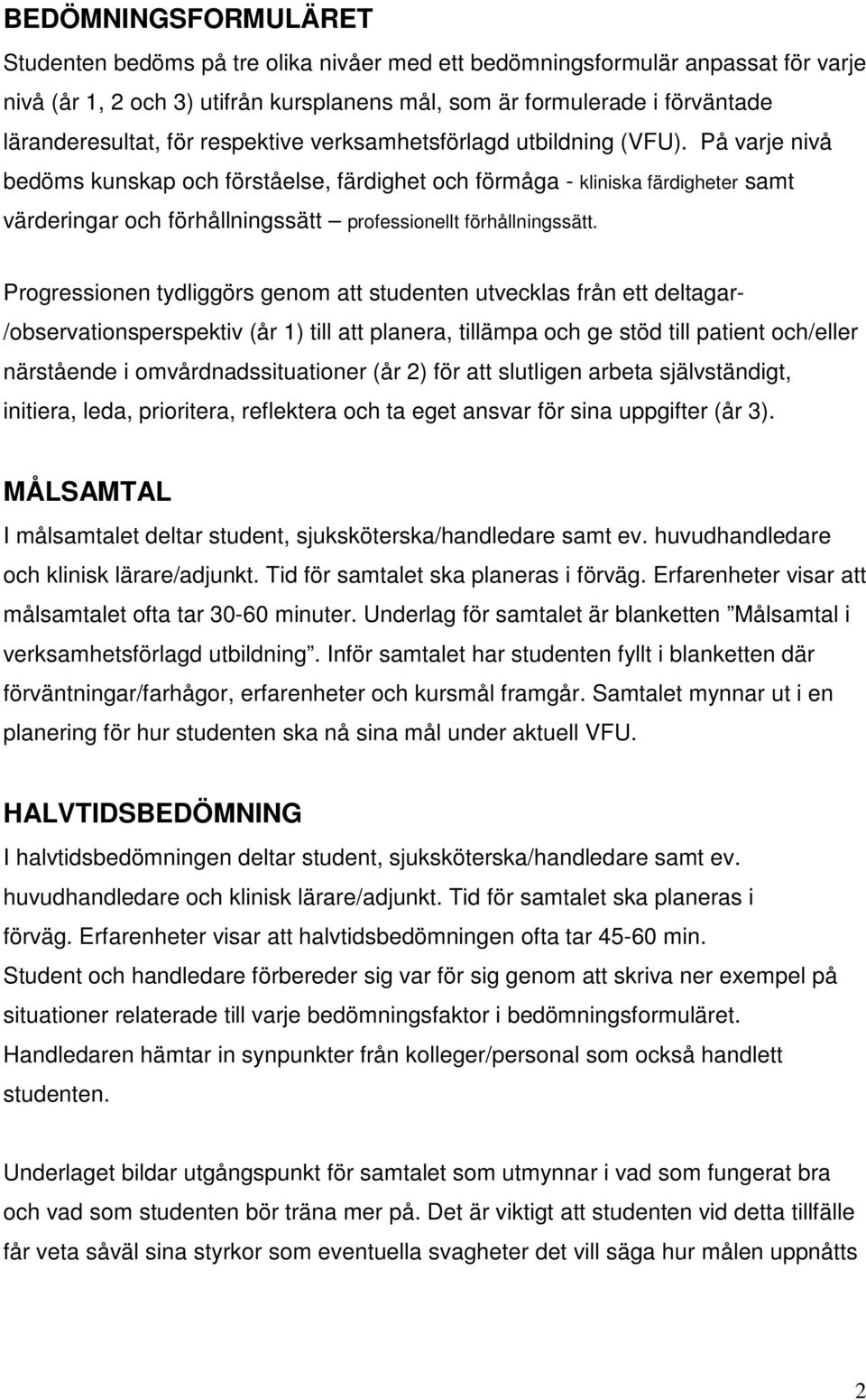 Progressionen tydliggörs genom studenten utvecklas från ett deltagar- /observationsperspektiv (år 1) till planera, tillämpa ge stöd till patient /eller närstående i omvårdnadssituationer (år 2) för