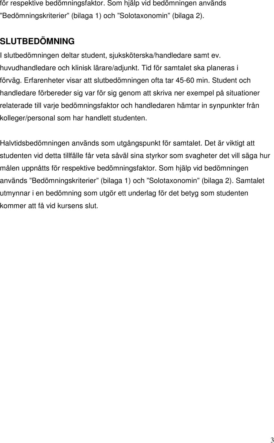 Erfarenheter visar slutbedömningen ofta tar 45-60 min.