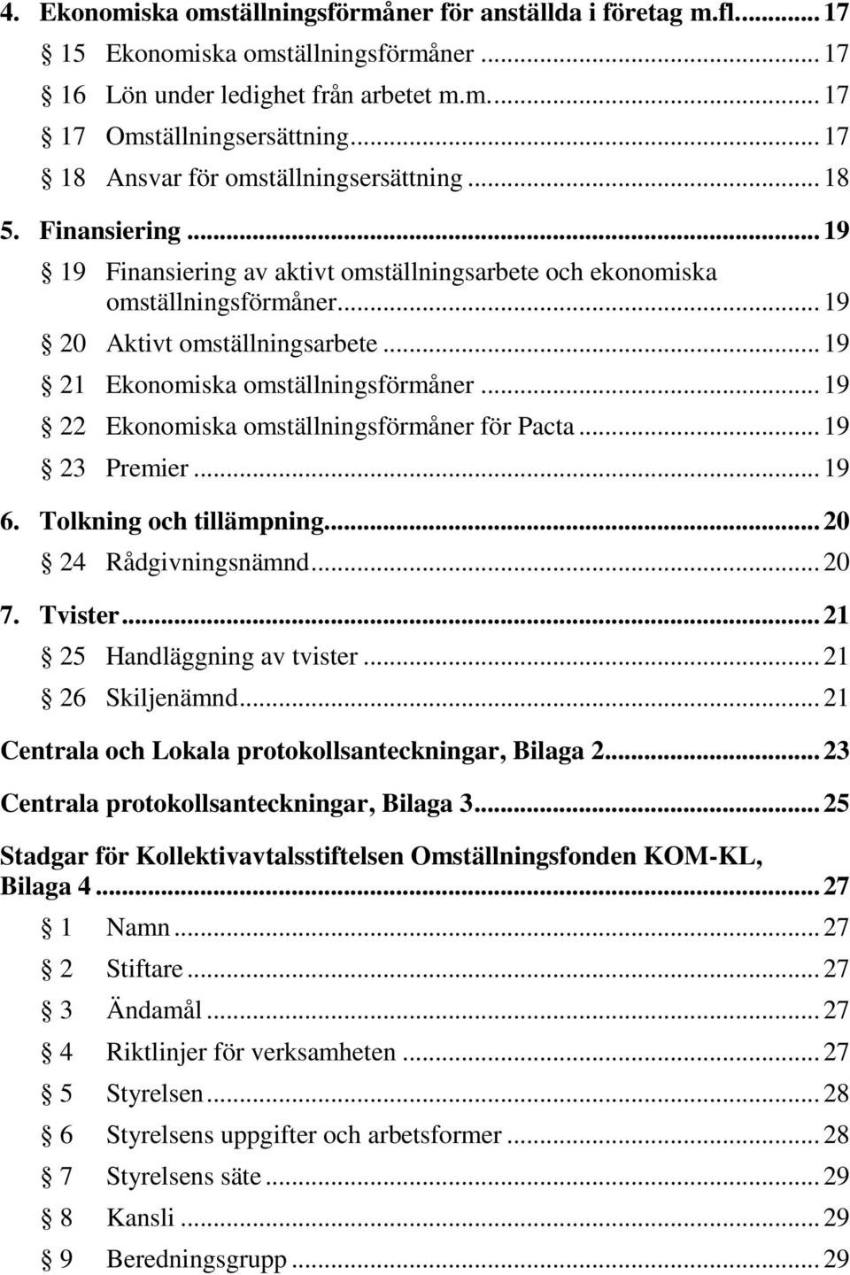 .. 19 21 Ekonomiska omställningsförmåner... 19 22 Ekonomiska omställningsförmåner för Pacta... 19 23 Premier... 19 6. Tolkning och tillämpning... 20 24 Rådgivningsnämnd... 20 7. Tvister.