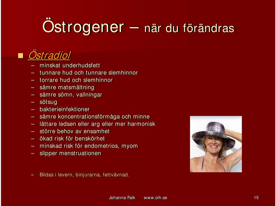 minne lättare ledsen eller arg eller mer harmonisk större behov av ensamhet ökad risk för benskörhet minskad