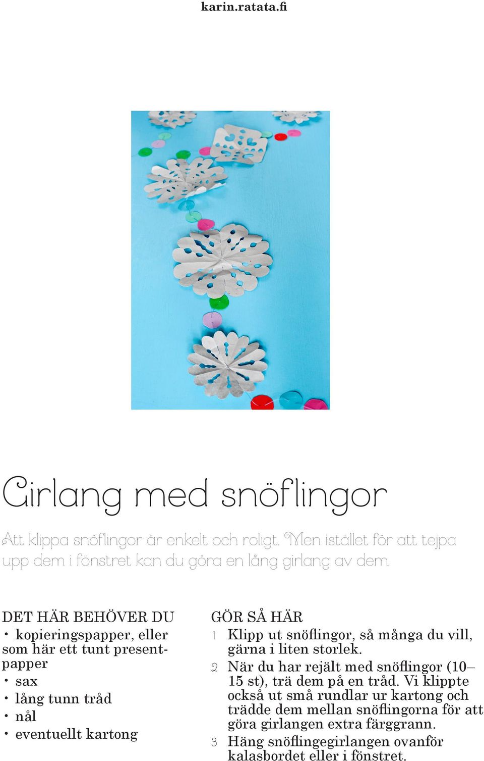 kopieringspapper, eller som här ett tunt presentpapper sax lång tunn tråd nål eventuellt kartong 1 Klipp ut snöflingor, så många du vill,