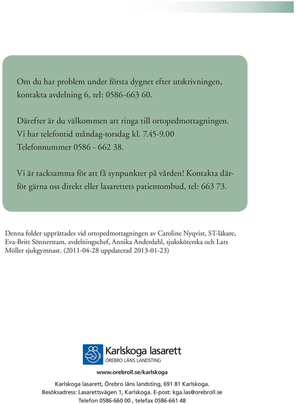 Kontakta därför gärna oss direkt eller lasarettets patientombud, tel: 663 73.