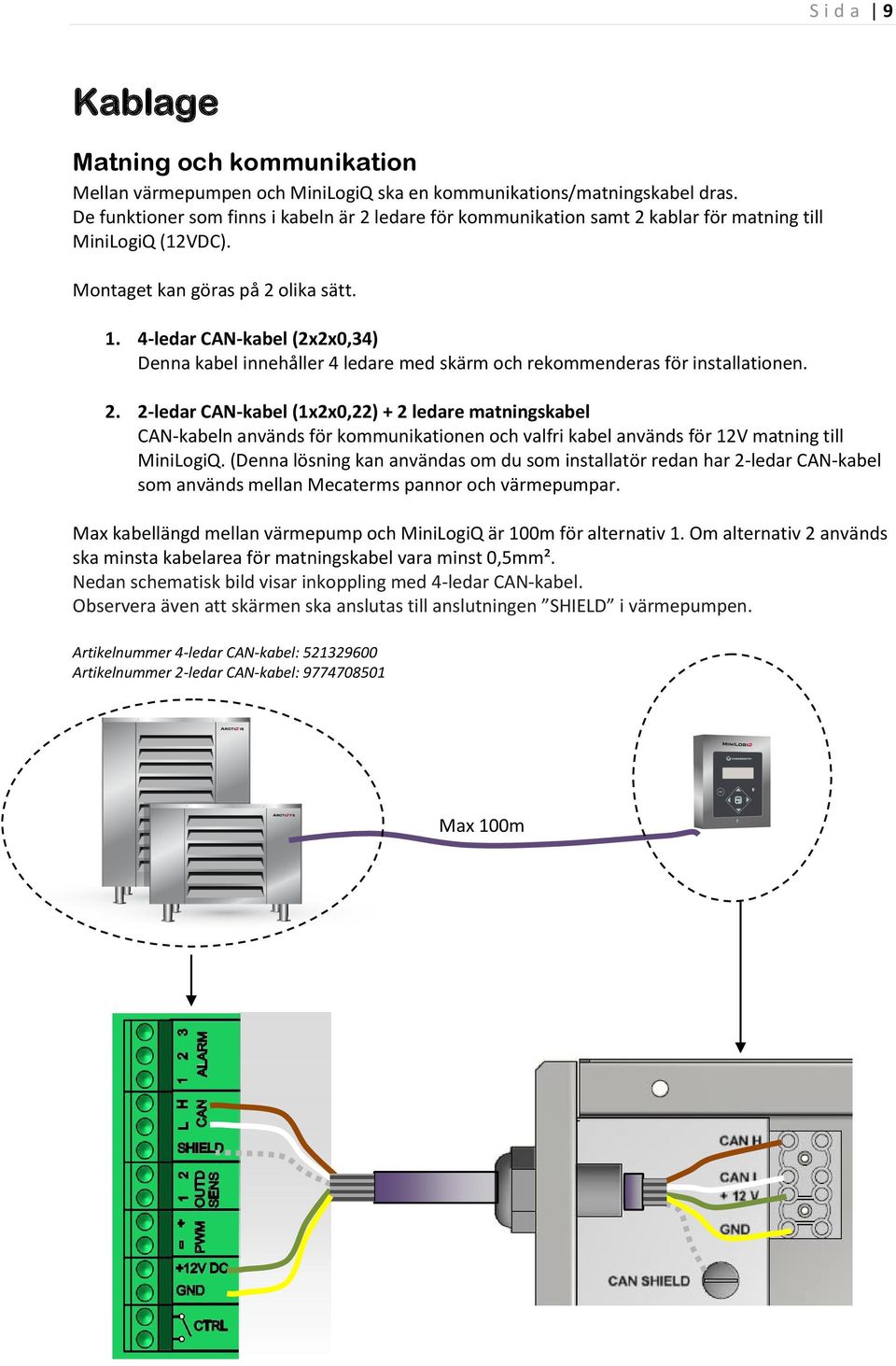 4-ledar CAN-kabel (2x2x0,34) Denna kabel innehåller 4 ledare med skärm och rekommenderas för installationen. 2.