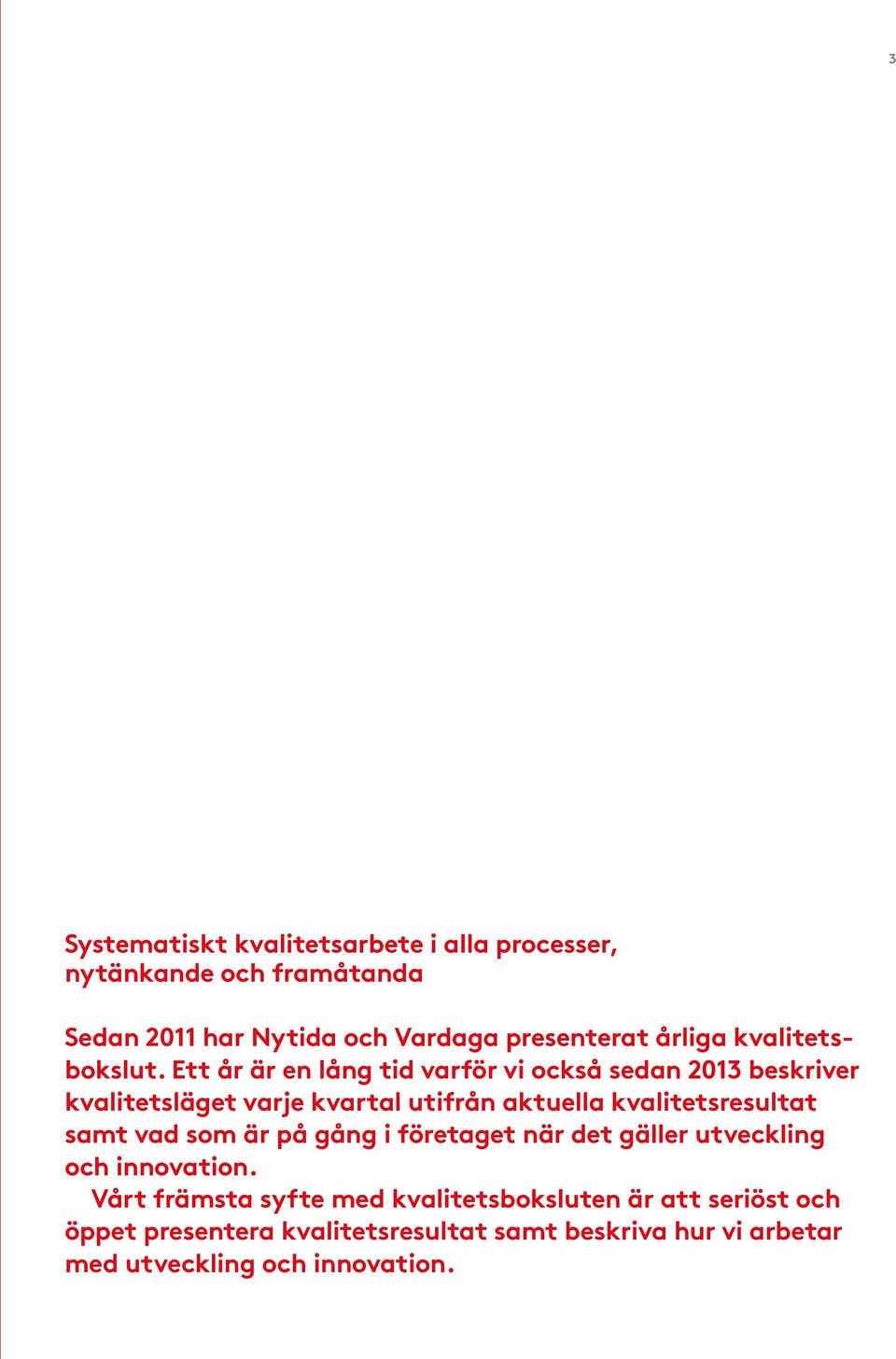 Ett år är en lång tid varför vi också sedan 2013 beskriver kvalitetsläget varje kvartal utifrån aktuella kvalitetsresultat