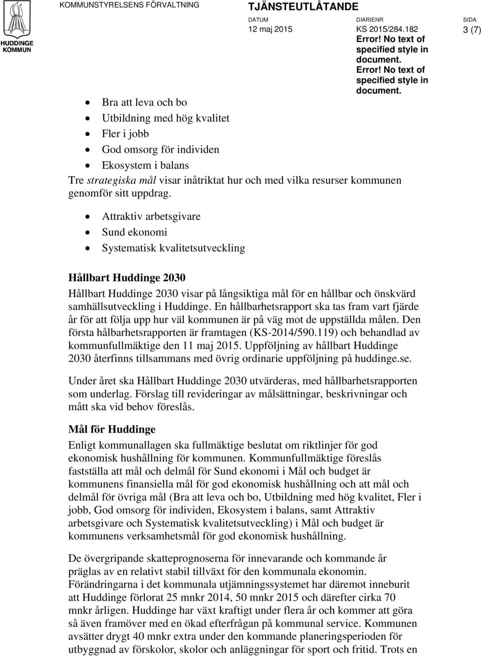 Bra att leva och bo Utbildning med hög kvalitet Fler i jobb God omsorg för individen Ekosystem i balans Tre strategiska mål visar inåtriktat hur och med vilka resurser kommunen genomför sitt uppdrag.