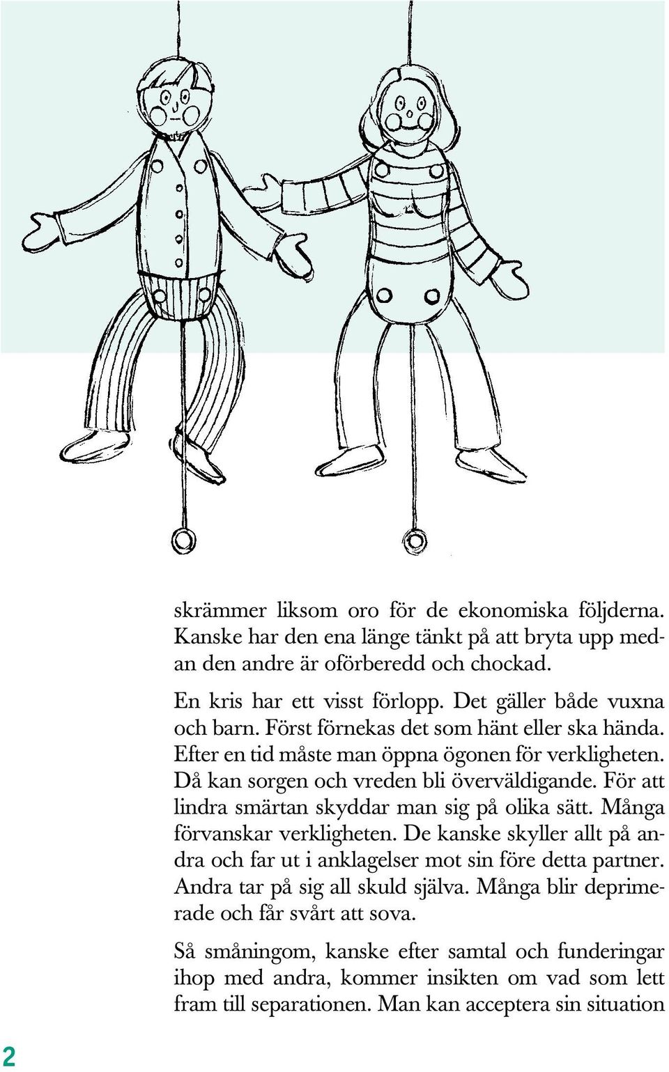 För att lindra smärtan skyddar man sig på olika sätt. Många förvanskar verkligheten. De kanske skyller allt på andra och far ut i anklagelser mot sin före detta partner.