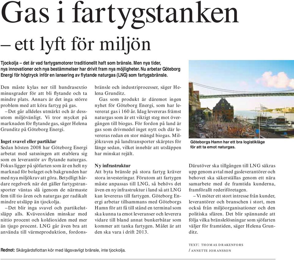 Annars är det inga större problem med att köra fartyg på gas. Det går alldeles utmärkt och är dessutom miljövänligt.