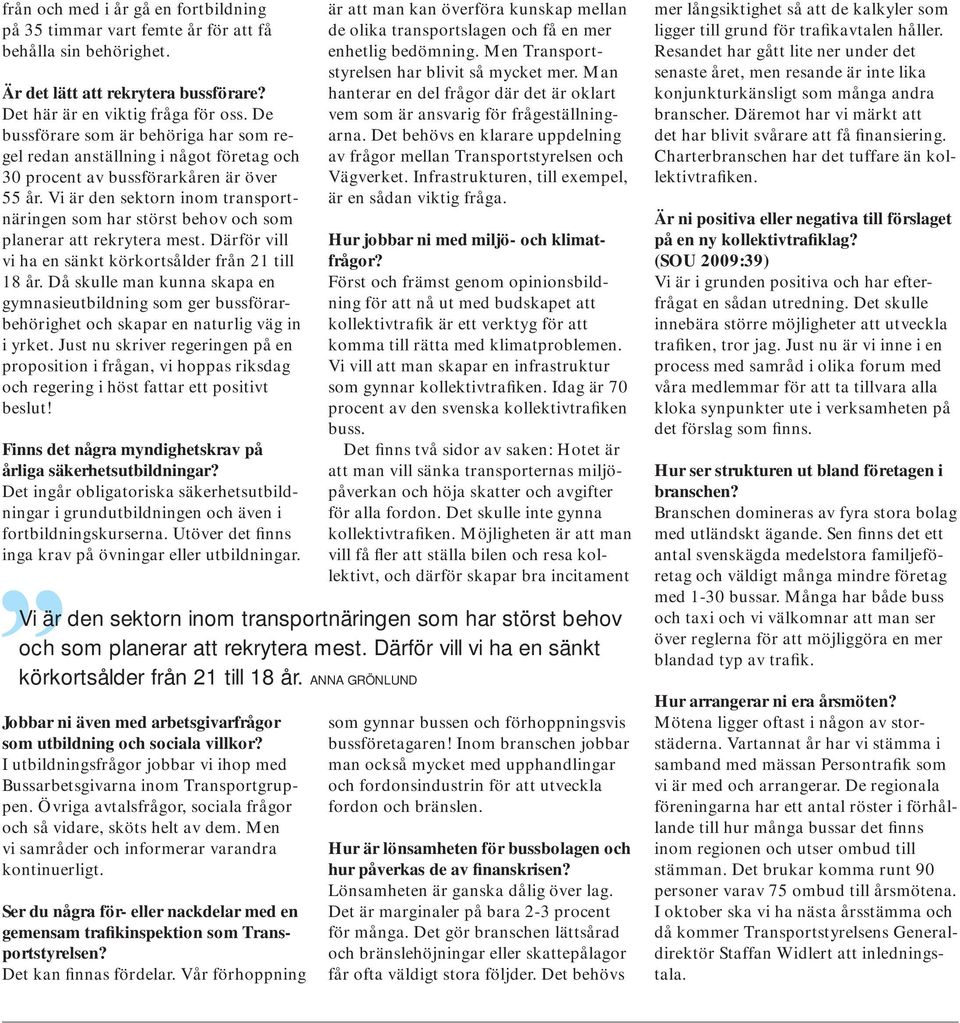 Vi är den sektorn inom transportnäringen som har störst behov och som planerar att rekrytera mest. Därför vill vi ha en sänkt körkortsålder från 21 till 18 år.
