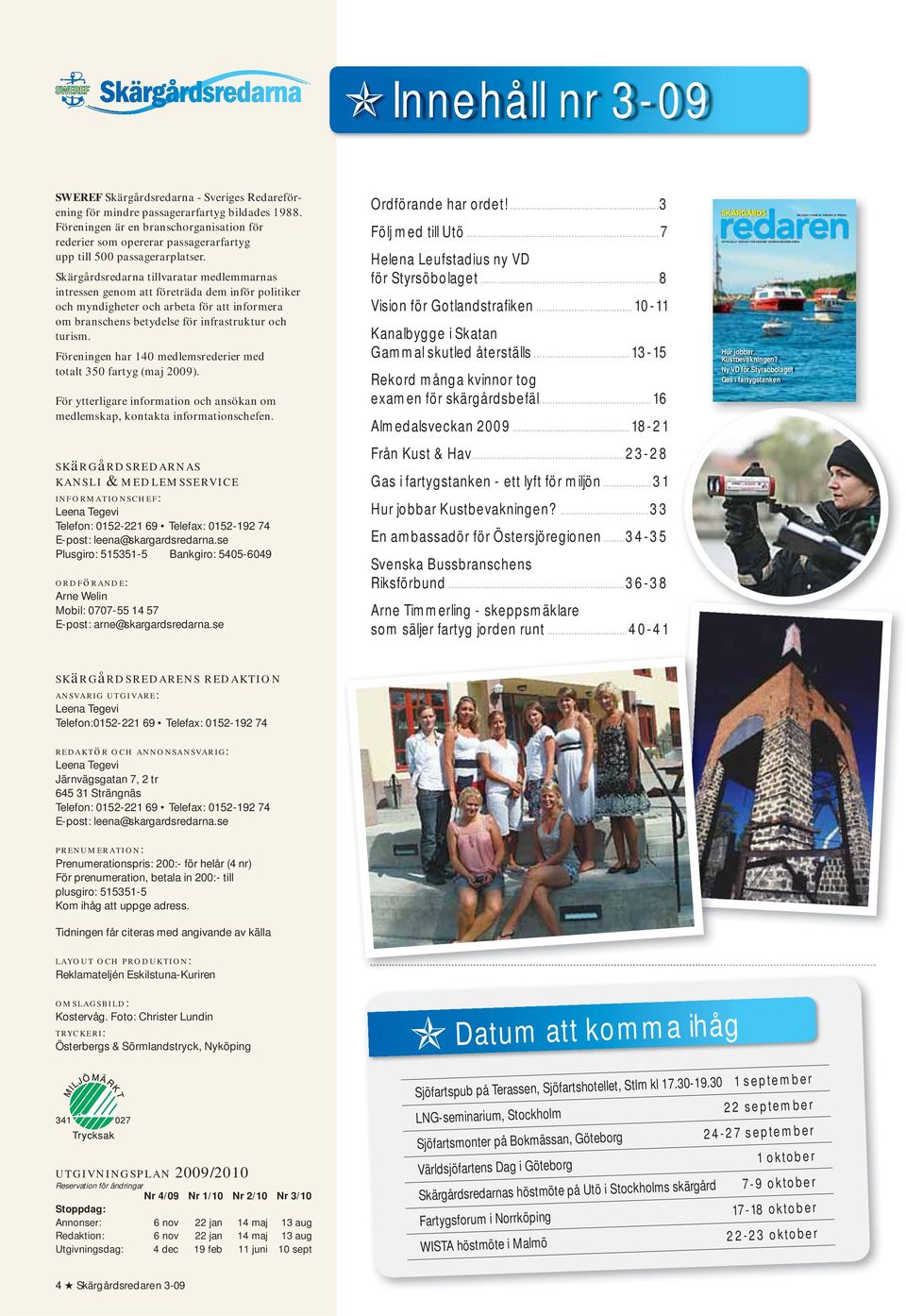 Skärgårdsredarna tillvaratar medlemmarnas intressen genom att företräda dem inför politiker och myndigheter och arbeta för att informera om branschens betydelse för infrastruktur och turism.