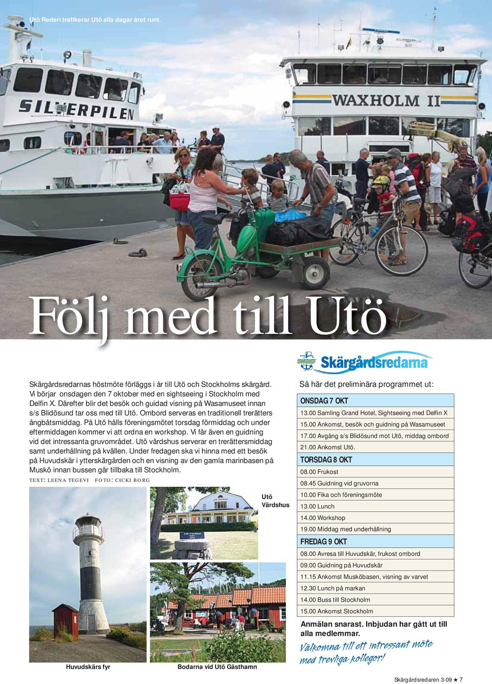 Ombord serveras en traditionell trerätters ångbåtsmiddag. På Utö hålls föreningsmötet torsdag förmiddag och under eftermiddagen kommer vi att ordna en workshop.