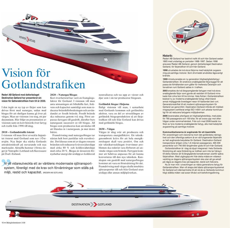 Här följer en presentation av visionen samt en kort historik över fartyg och trafik från 1998 till idag.