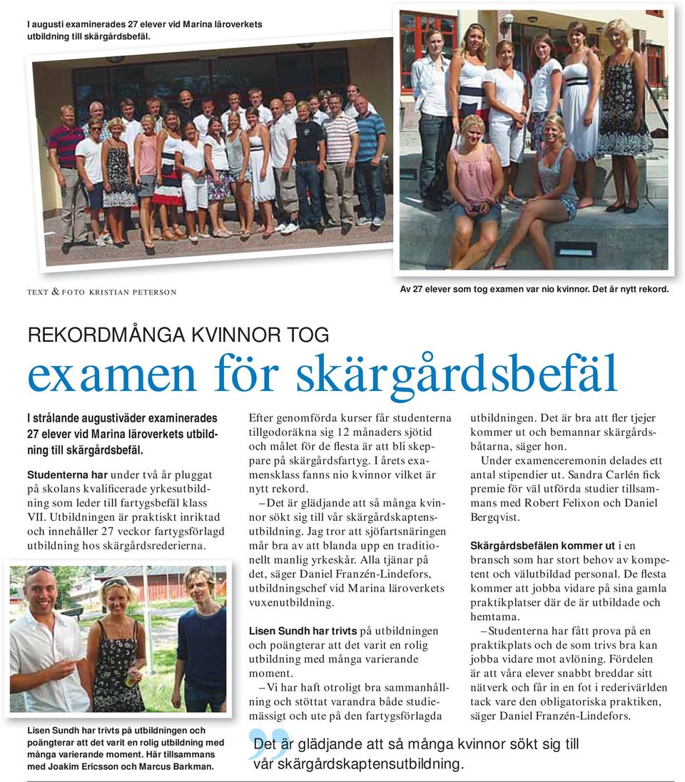 Studenterna har under två år pluggat på skolans kvalificerade yrkesutbildning som leder till fartygsbefäl klass VII.