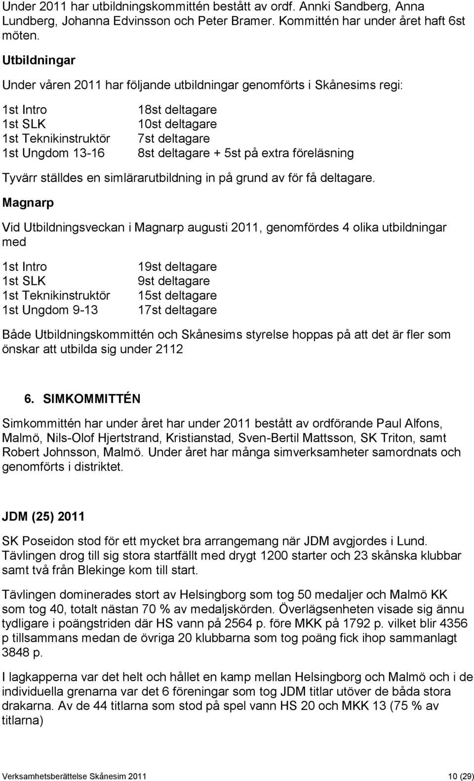 + 5st på extra föreläsning Tyvärr ställdes en simlärarutbildning in på grund av för få deltagare.