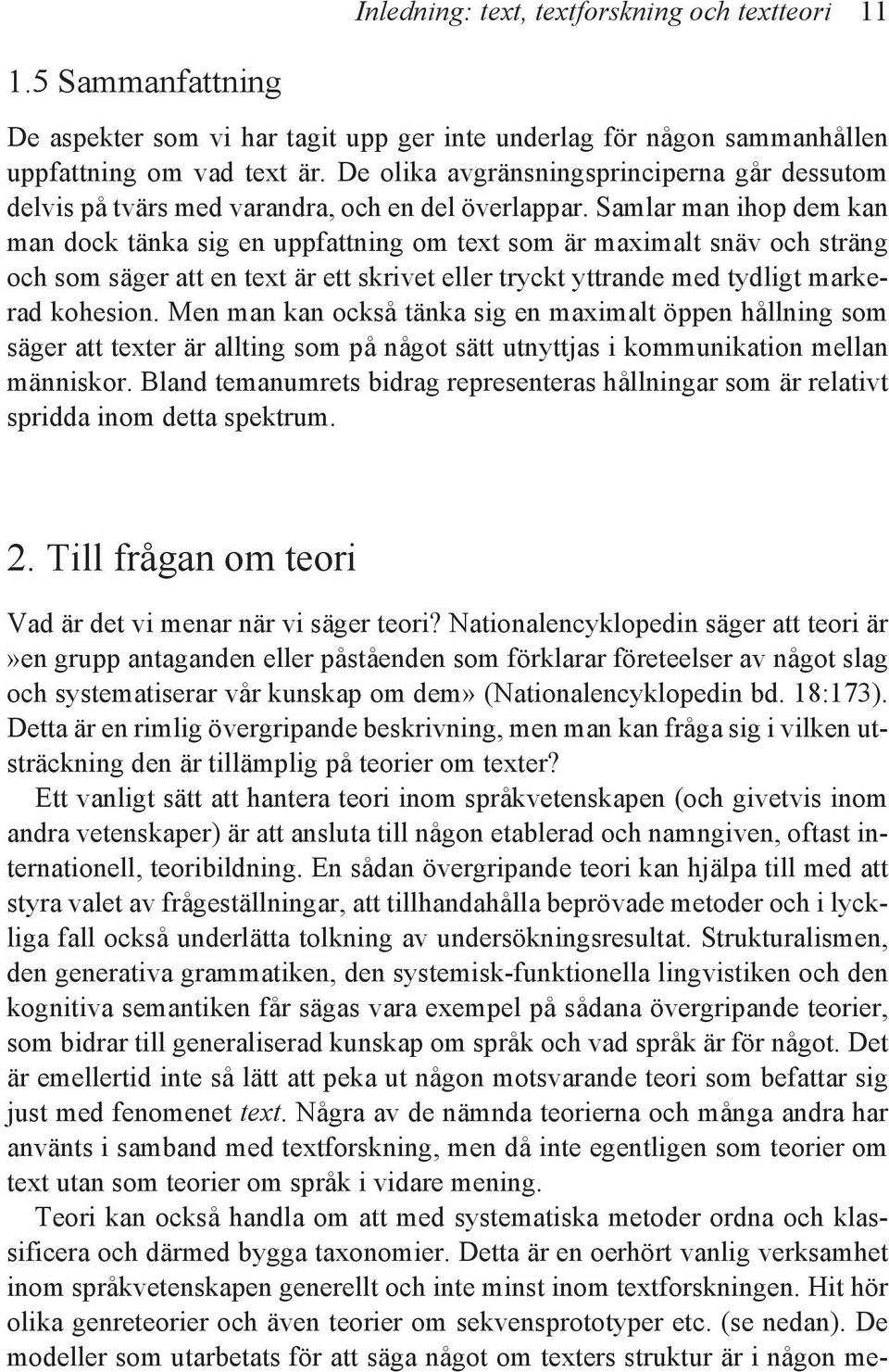 Samlar man ihop dem kan man dock tänka sig en uppfattning om text som är maximalt snäv och sträng och som säger att en text är ett skrivet eller tryckt yttrande med tydligt markerad kohesion.