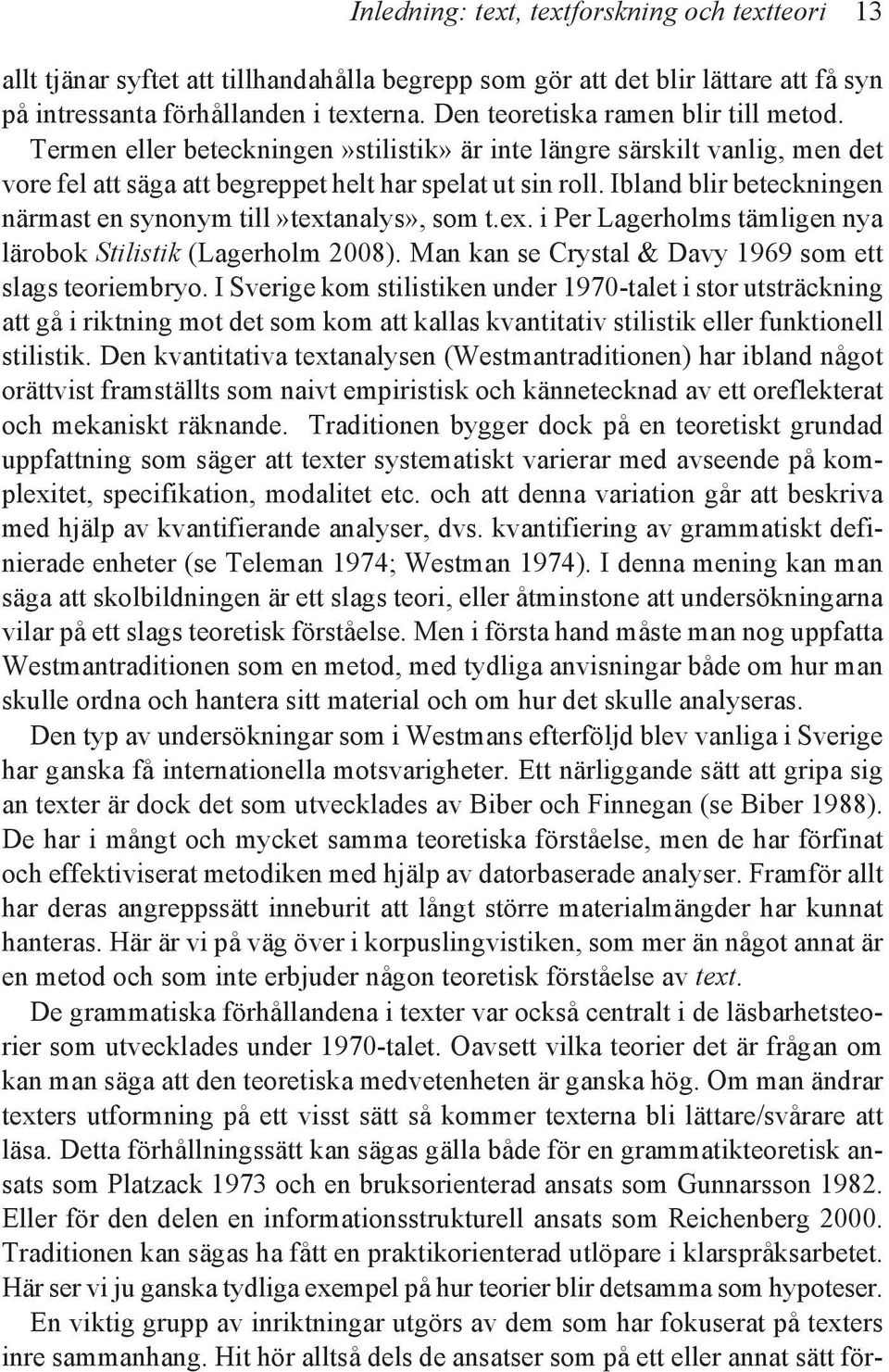 Ibland blir beteckningen närmast en synonym till»textanalys», som t.ex. i Per Lagerholms tämligen nya lärobok Stilistik (Lagerholm 2008). Man kan se Crystal & Davy 1969 som ett slags teoriembryo.