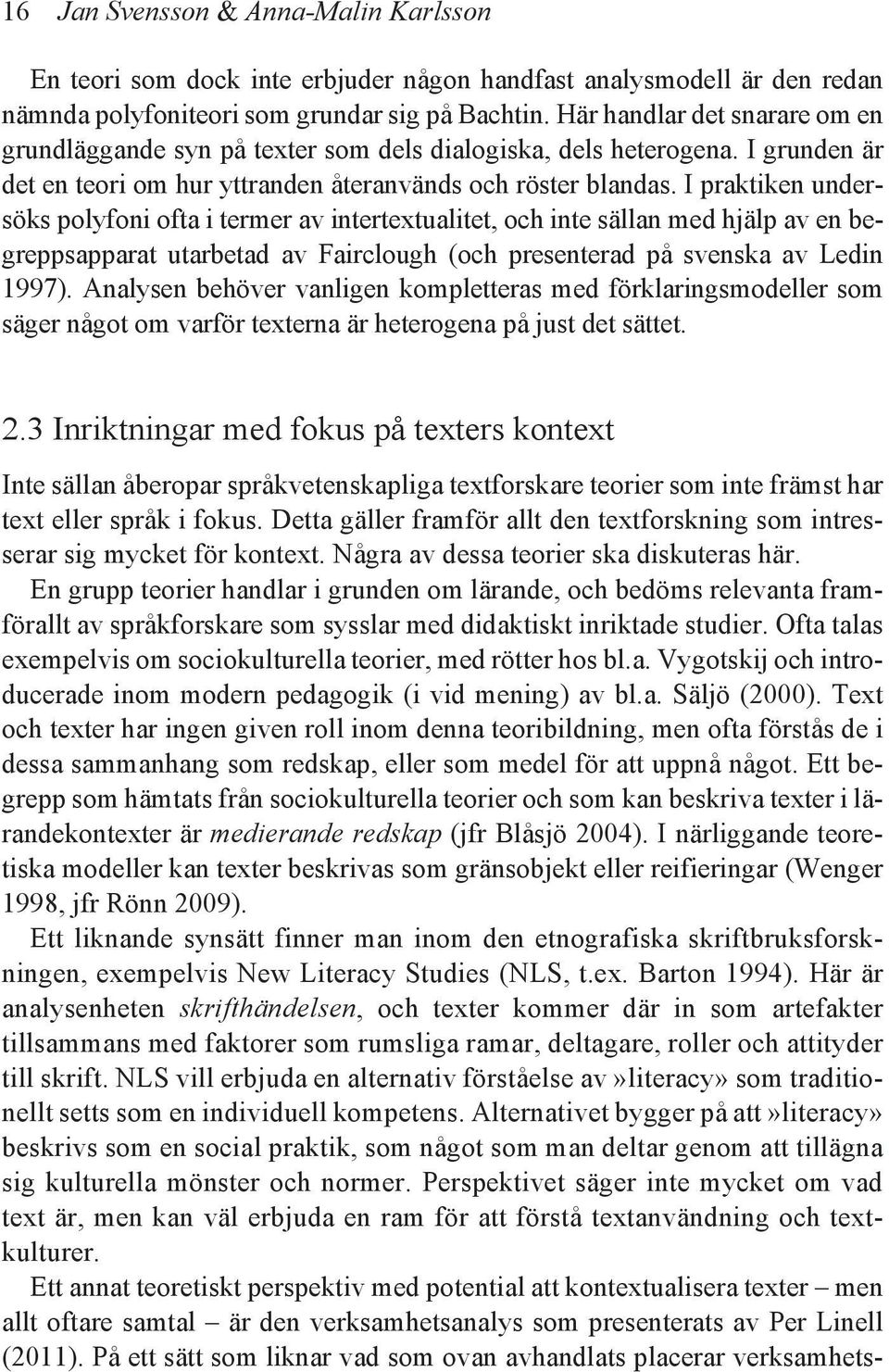 I praktiken undersöks polyfoni ofta i termer av intertextualitet, och inte sällan med hjälp av en begreppsapparat utarbetad av Fairclough (och presenterad på svenska av Ledin 1997).