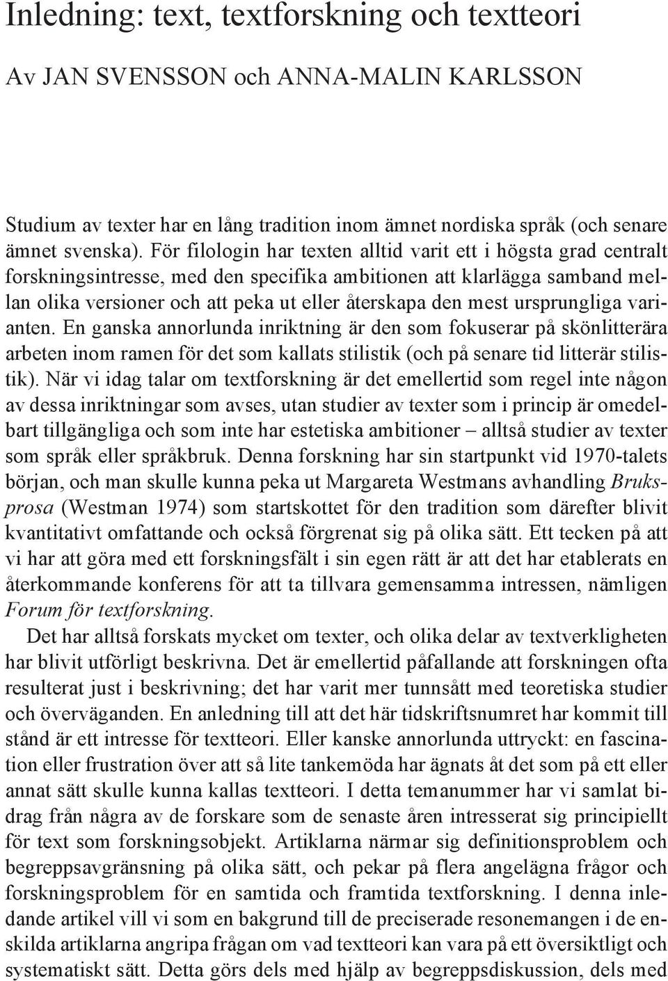 För filologin har texten alltid varit ett i högsta grad centralt forskningsintresse, med den specifika ambitionen att klarlägga samband mellan olika versioner och att peka ut eller återskapa den mest