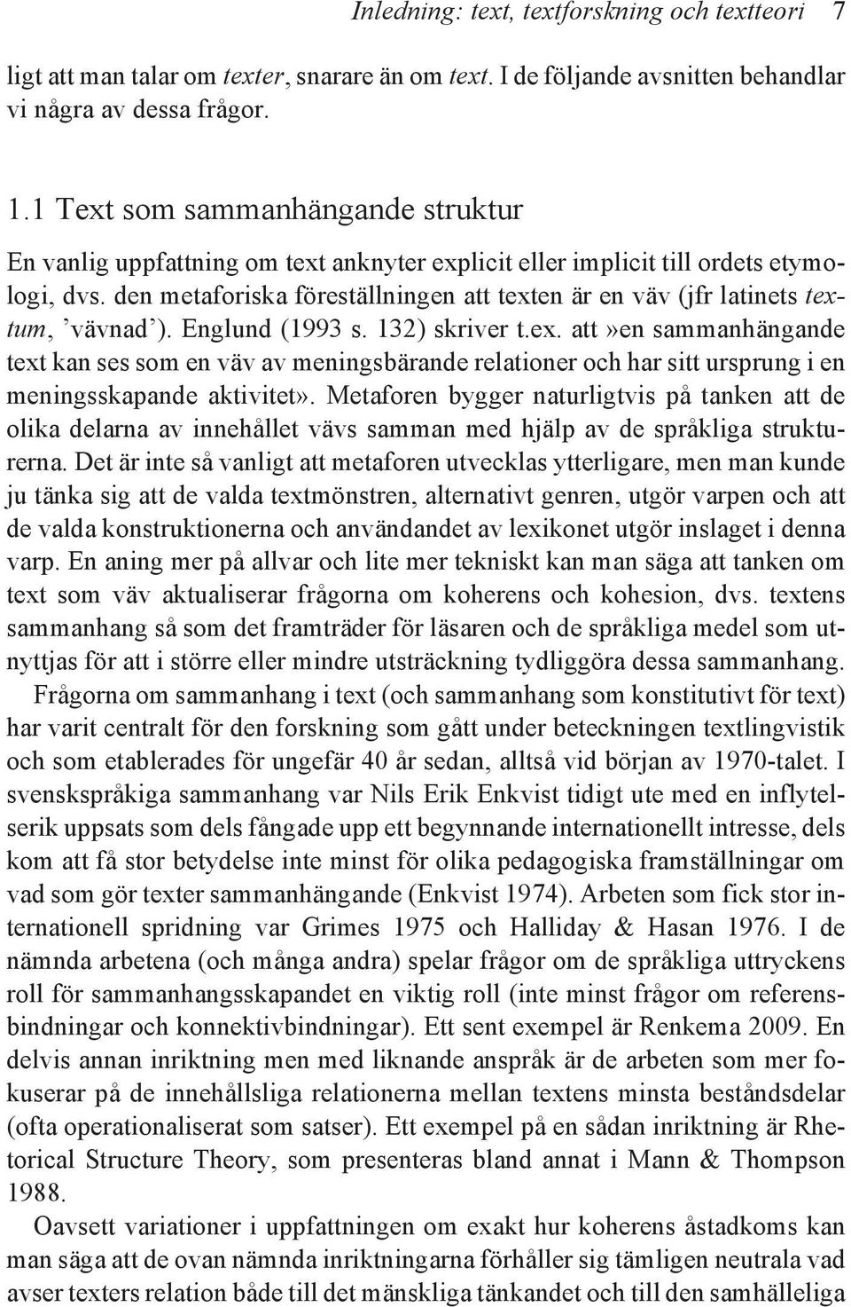 den metaforiska föreställningen att texten är en väv (jfr latinets textum, vävnad ). Englund (1993 s. 132) skriver t.ex. att»en sammanhängande text kan ses som en väv av meningsbärande relationer och har sitt ursprung i en meningsskapande aktivitet».