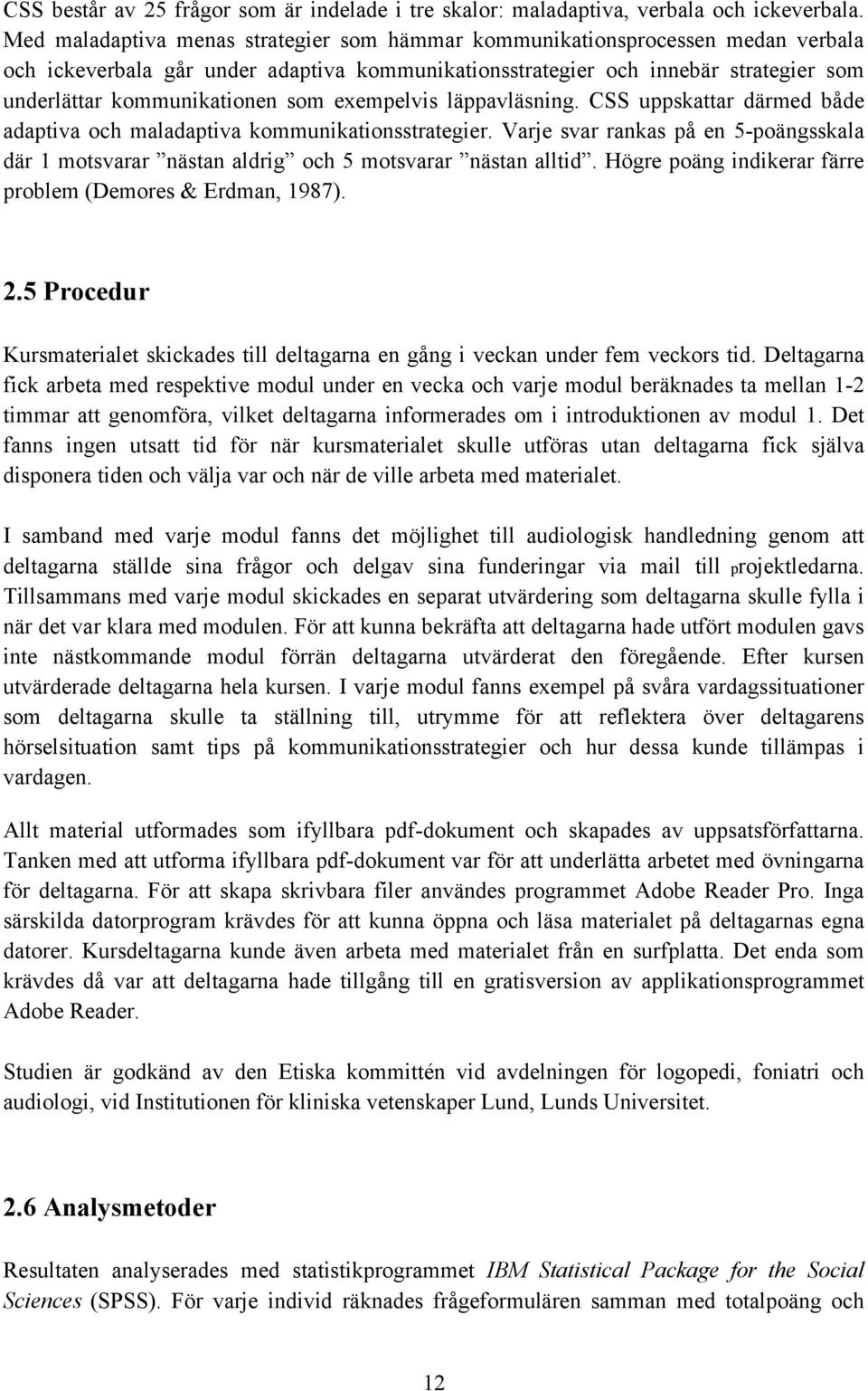 som exempelvis läppavläsning. CSS uppskattar därmed både adaptiva och maladaptiva kommunikationsstrategier. Varje svar rankas på en 5-poängsskala där 1 motsvarar nästan aldrig och 5 motsvarar nästan.