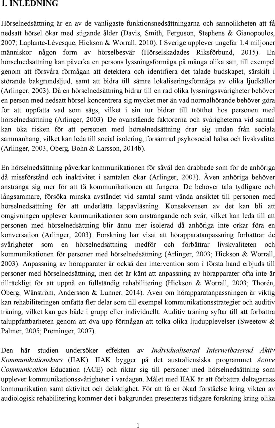 En hörselnedsättning kan påverka en persons lyssningsförmåga på många olika sätt, till exempel genom att försvåra förmågan att detektera och identifiera det talade budskapet, särskilt i störande