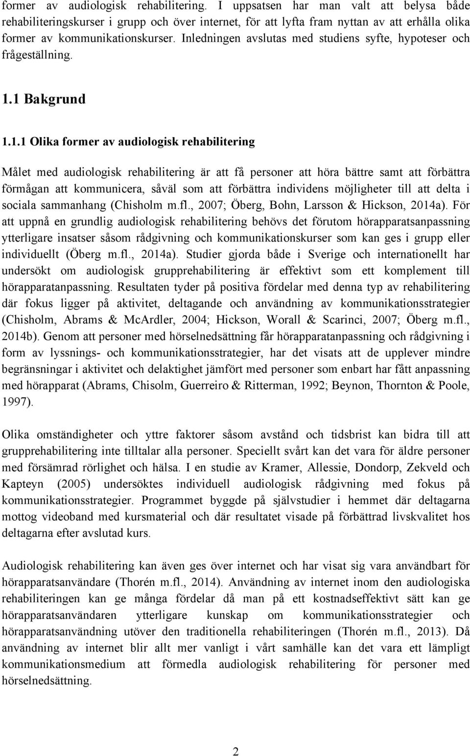 Inledningen avslutas med studiens syfte, hypoteser och frågeställning. 1.