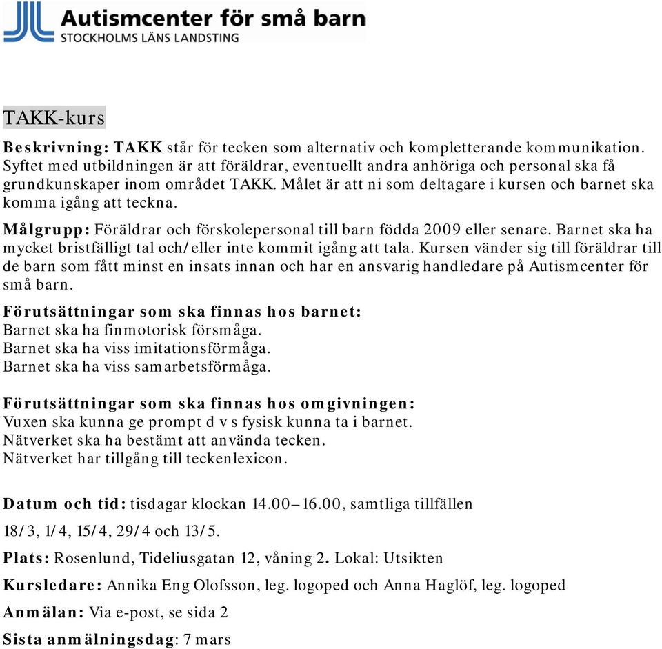 Målgrupp: Föräldrar och förskolepersonal till barn födda 2009 eller senare. Barnet ska ha mycket bristfälligt tal och/eller inte kommit igång att tala.