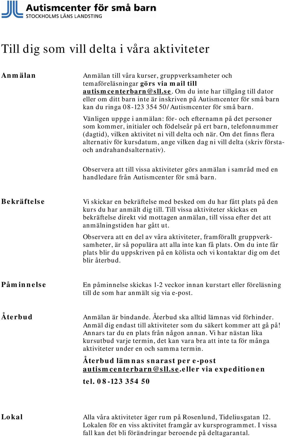 Om du inte har tillgång till dator eller om ditt barn inte är inskriven på Autismcenter för små barn kan du ringa 08-123 354 50/Autismcenter för små barn.