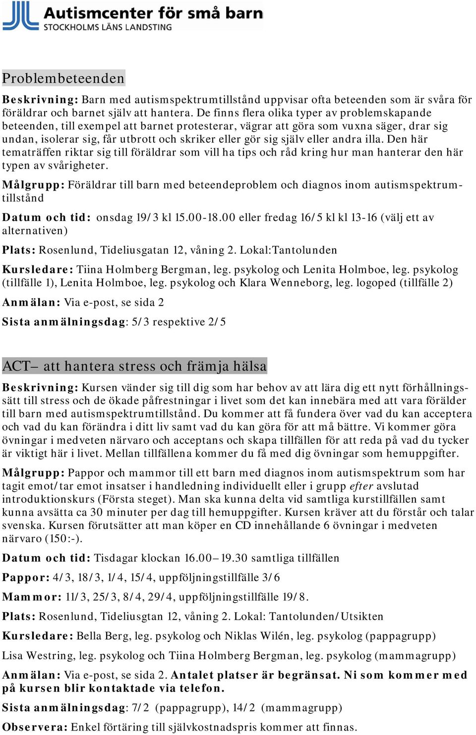 själv eller andra illa. Den här tematräffen riktar sig till föräldrar som vill ha tips och råd kring hur man hanterar den här typen av svårigheter.