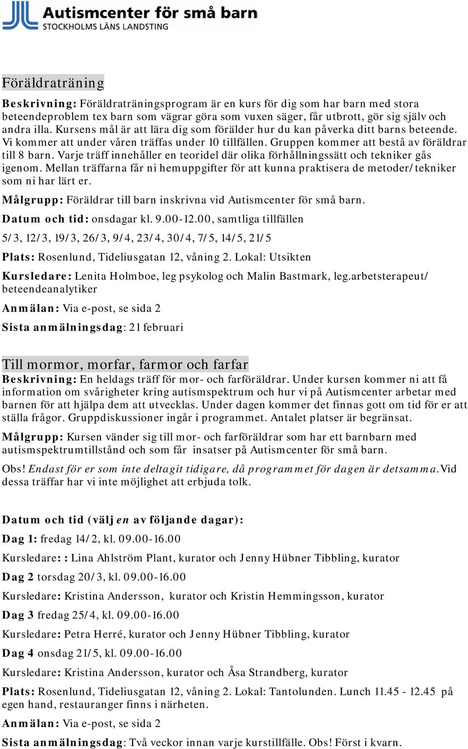 Varje träff innehåller en teoridel där olika förhållningssätt och tekniker gås igenom. Mellan träffarna får ni hemuppgifter för att kunna praktisera de metoder/tekniker som ni har lärt er.