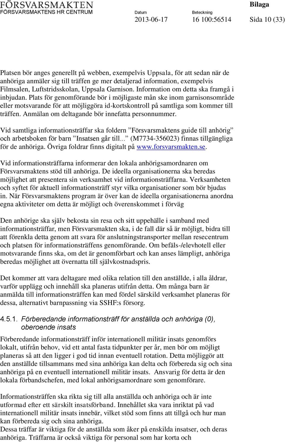 Plats för genomförande bör i möjligaste mån ske inom garnisonsområde eller motsvarande för att möjliggöra id-kortskontroll på samtliga som kommer till träffen.