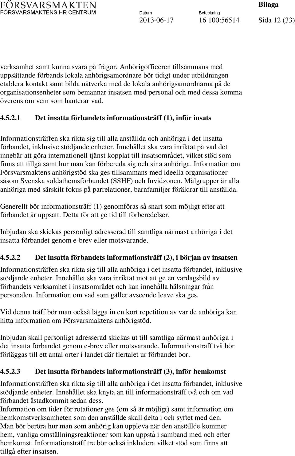 organisationsenheter som bemannar insatsen med personal och med dessa komma överens om vem som hanterar vad. 4.5.2.